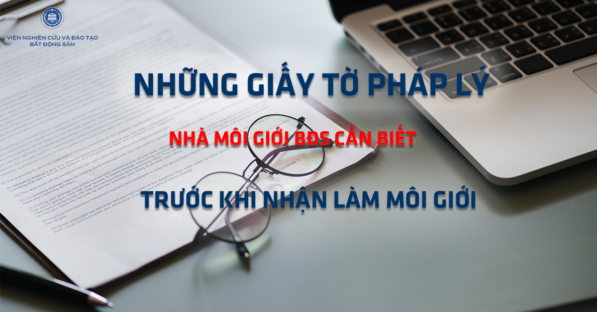 Những giấy tờ pháp lý nhà Môi giới bất động sản cần biết trước khi nhận làm môi giới.